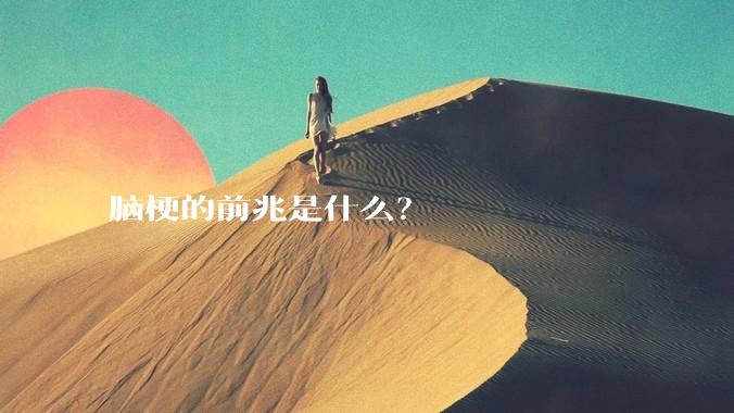 脑梗的前兆是什么？