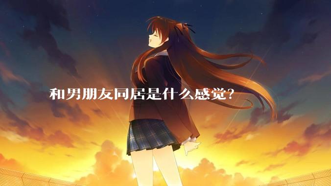和男朋友同居是什么感觉？