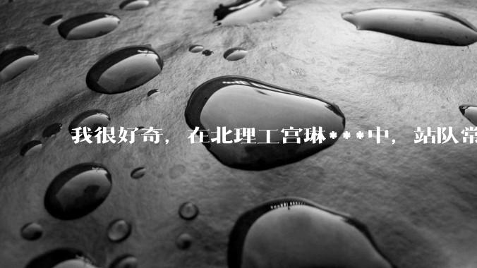 我很好奇，在北理工宫琳***中，站队常同学的乎友们，你们的依据是什么？